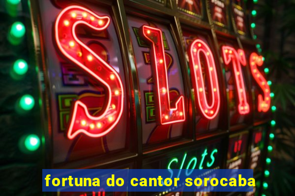 fortuna do cantor sorocaba